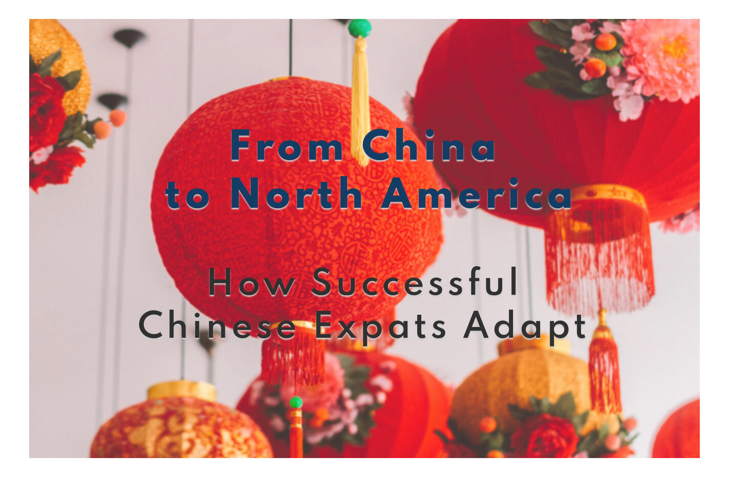From China to North America How Successful Chinese Expats Adapt